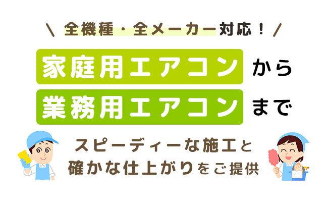 全機種・全メーカー対応！家庭用エアコンから業務用エアコンまでスピーディーな施工と 確かな仕上がりをご提供